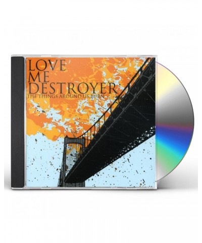 Love Me Destroyer THINGS AROUND US BURN CD $3.50 CD